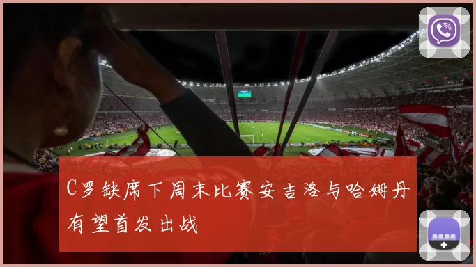 C罗缺席下周末比赛安吉洛与哈姆丹有望首发出战