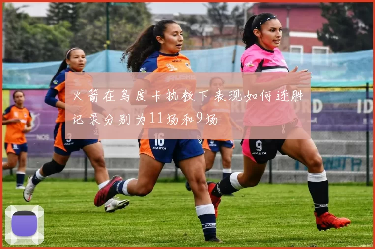 火箭在乌度卡执教下表现如何连胜记录分别为11场和9场