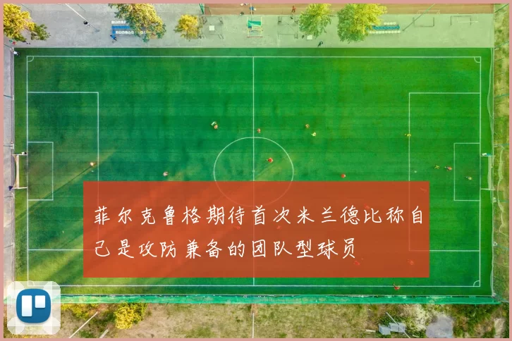 菲尔克鲁格期待首次米兰德比称自己是攻防兼备的团队型球员
